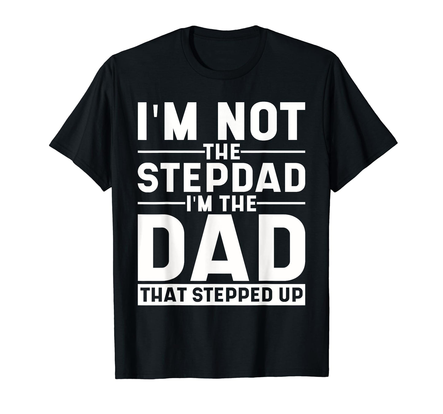 Im Not Stepdad Im Dad That Stepped Up T-Shirt - Custom Art Print Men Women - T-Shirt, Sweatshirt, Hoodie