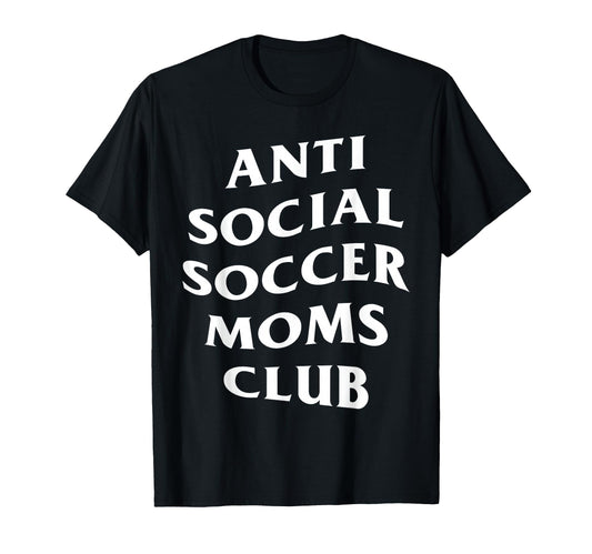 Anti Social Soccer Moms Club Funny T-Shirt - Aesthetic Graphic Men Women - T-Shirt, Sweatshirt, Hoodie