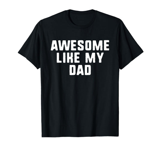 Awesome Like My Dad Father Funny T-Shirt - Graphic Print Unisex - T-Shirt, Sweatshirt, Hoodie
