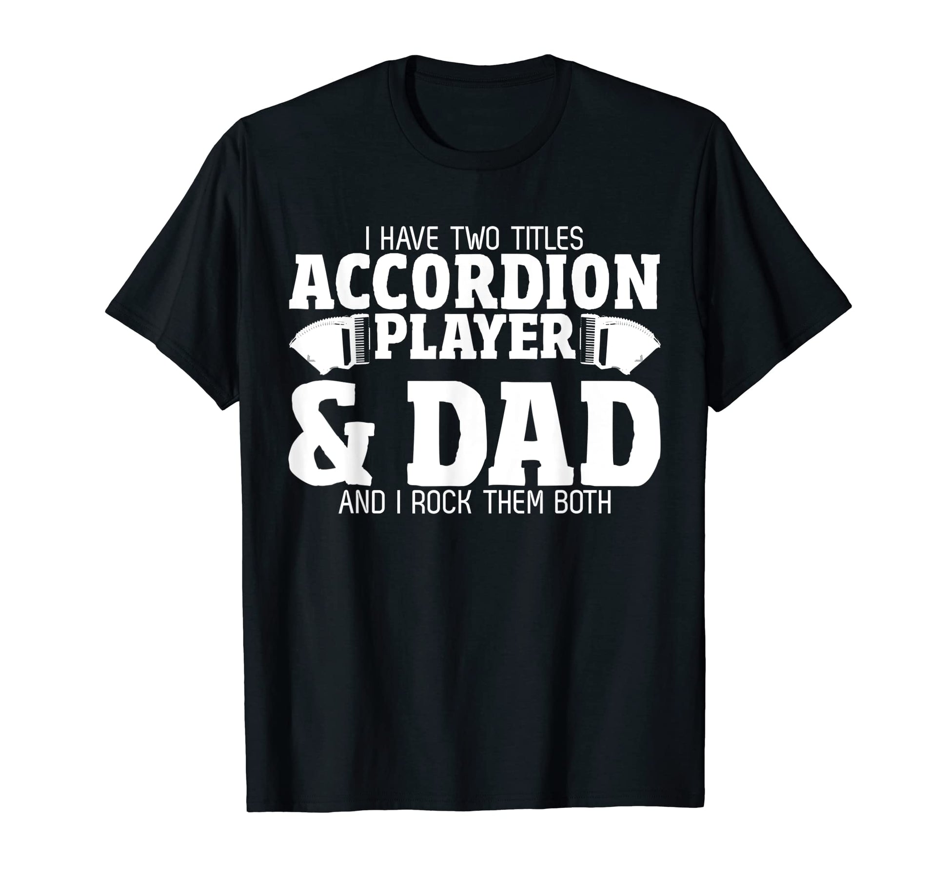 Accordionist Dad Joke Daddy Musician T-Shirt - Custom Art Print Unisex - T-Shirt, Sweatshirt, Hoodie