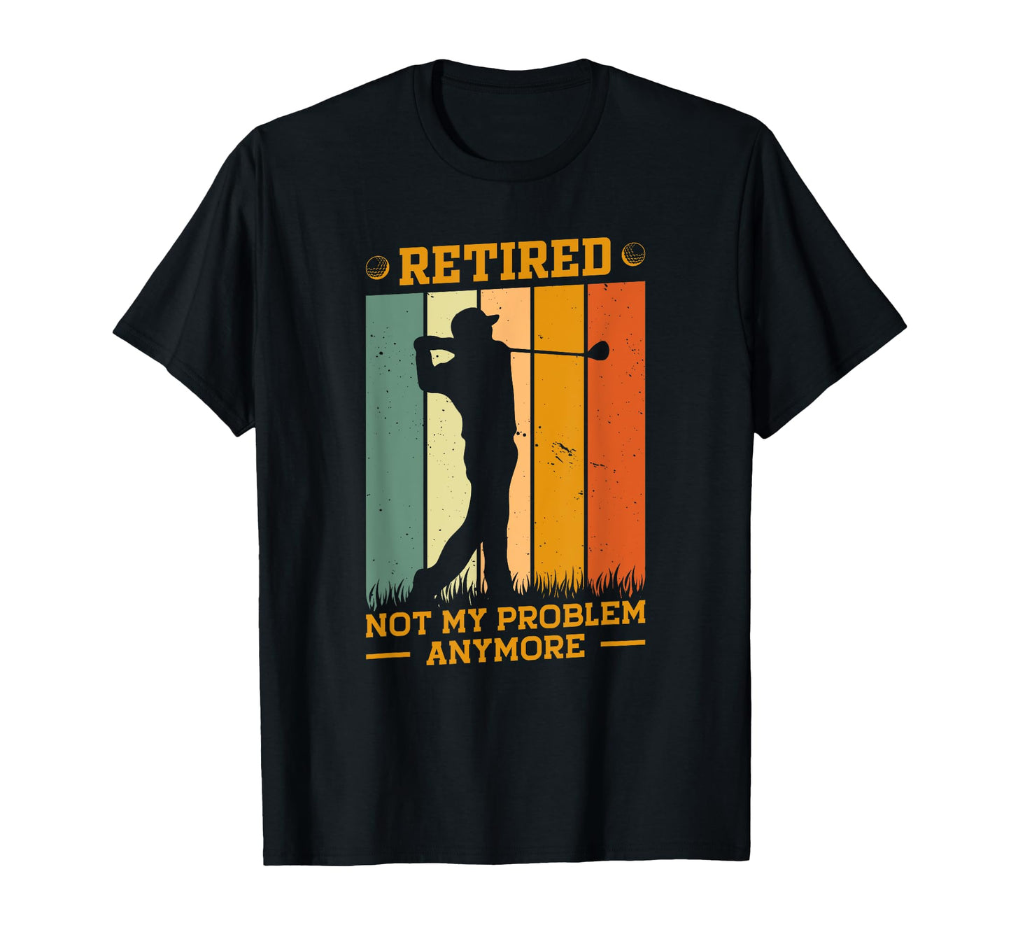 Retired Not My Problem Anymore Golf T-Shirt - Graphic Print for Adults - T-Shirt, Sweatshirt, Hoodie