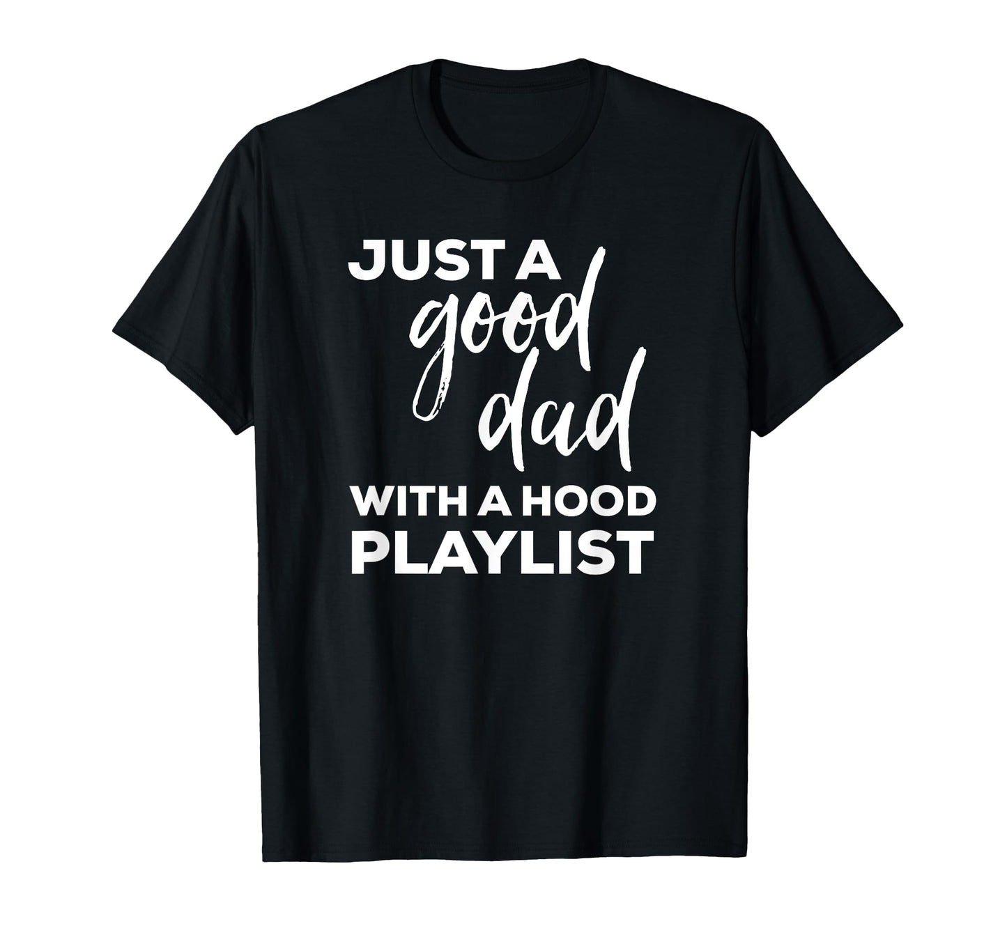Mens Just Good Dad Hood Playlist T-Shirt - Minimalist Print for Adults - T-Shirt, Sweatshirt, Hoodie