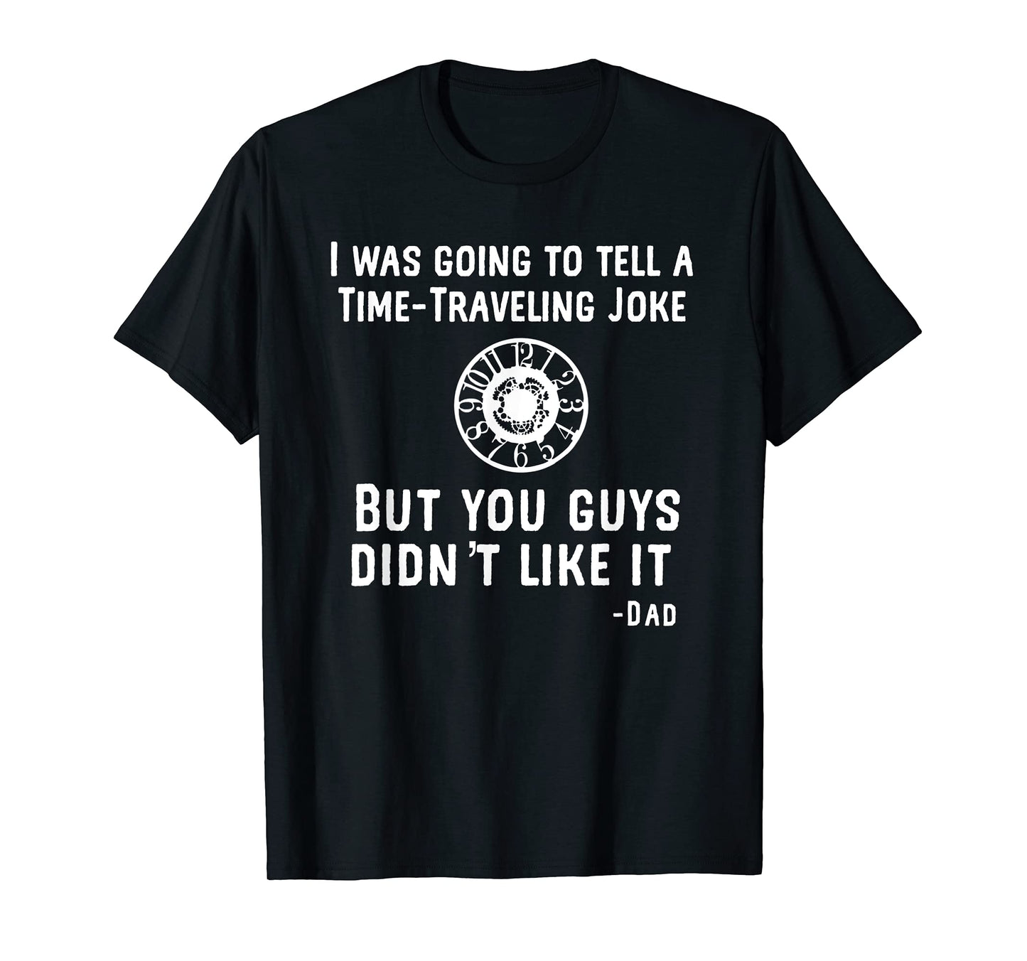 Funny Time Travel Joke Funny Dad T-Shirt - Streetwear Style for Adults - T-Shirt, Sweatshirt, Hoodie