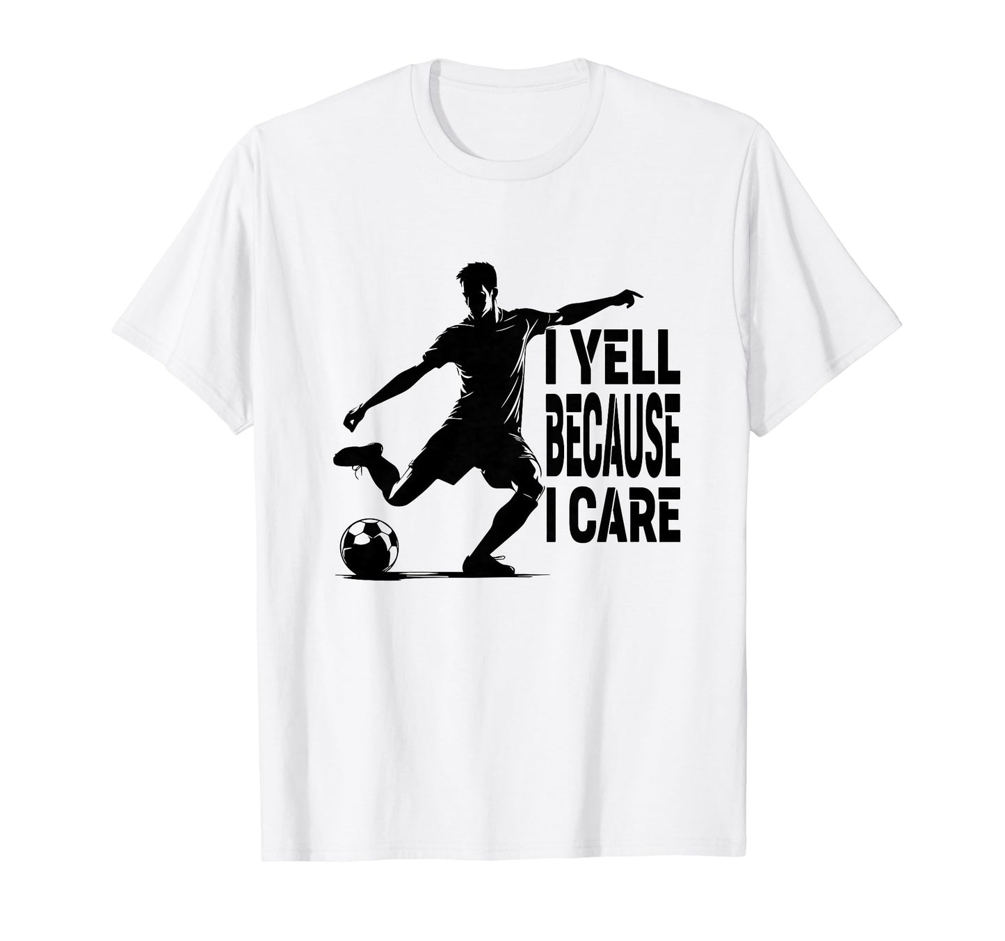 Funny Soccer Fan I Yell Because I Care T-Shirt - Graphic Print for Adults - T-Shirt, Sweatshirt, Hoodie