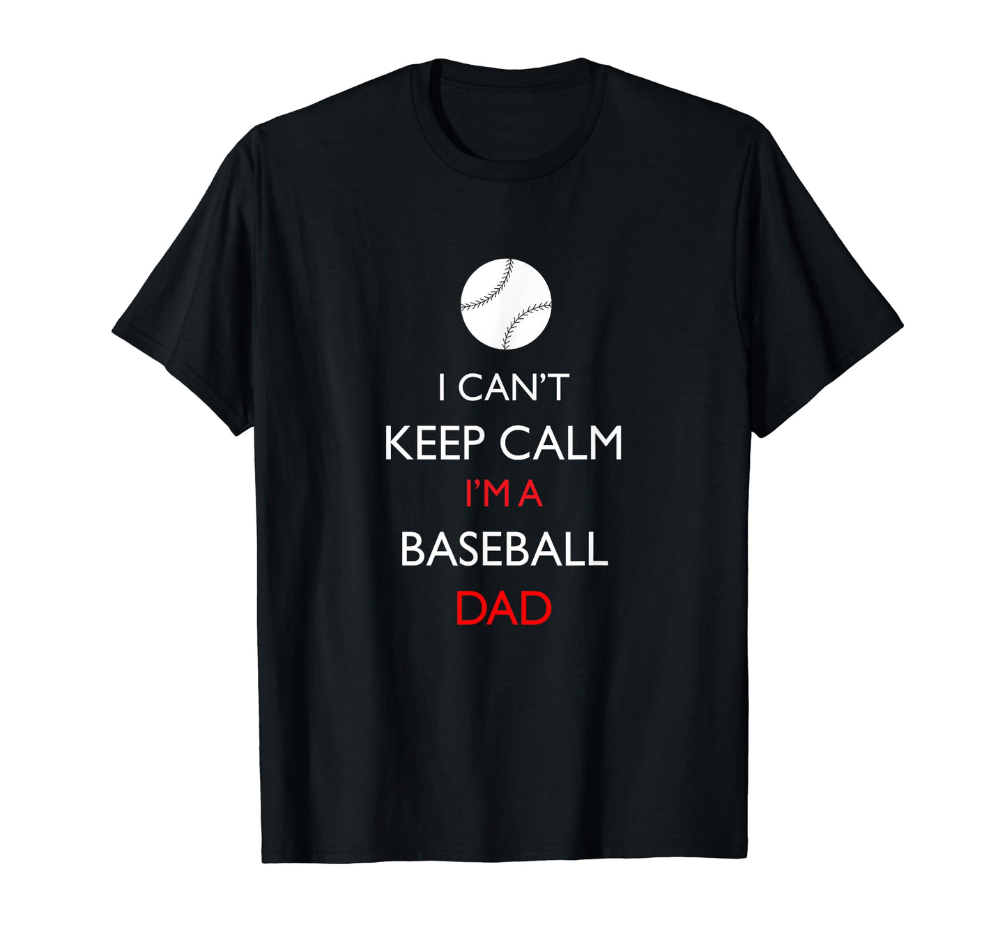 I Cant Keep Calm Im Baseball Dad T-Shirt - Casual Everyday Wear Men Women - T-Shirt, Sweatshirt, Hoodie