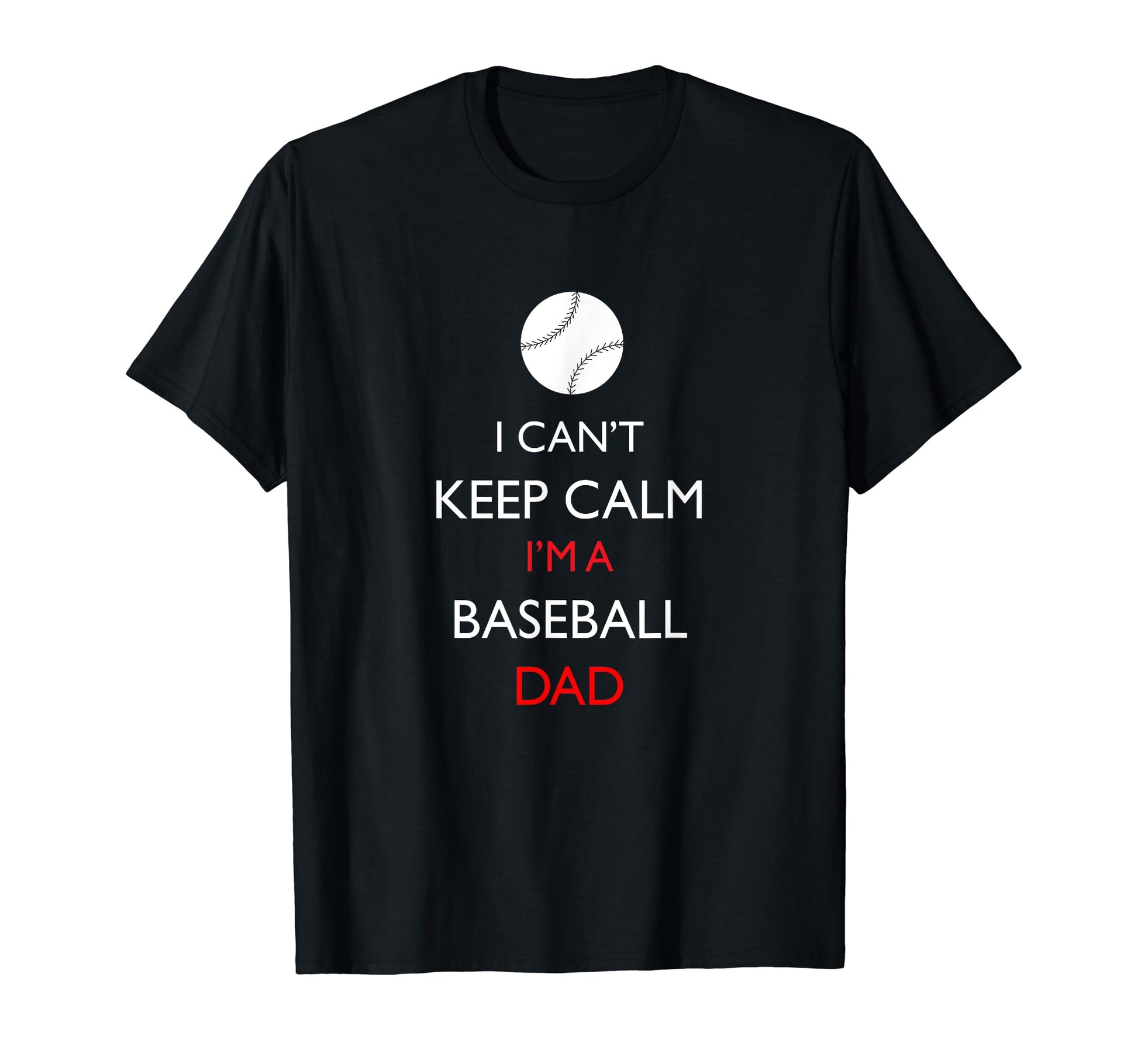 I Cant Keep Calm Im Baseball Dad T-Shirt - Casual Everyday Wear Men Women - T-Shirt, Sweatshirt, Hoodie