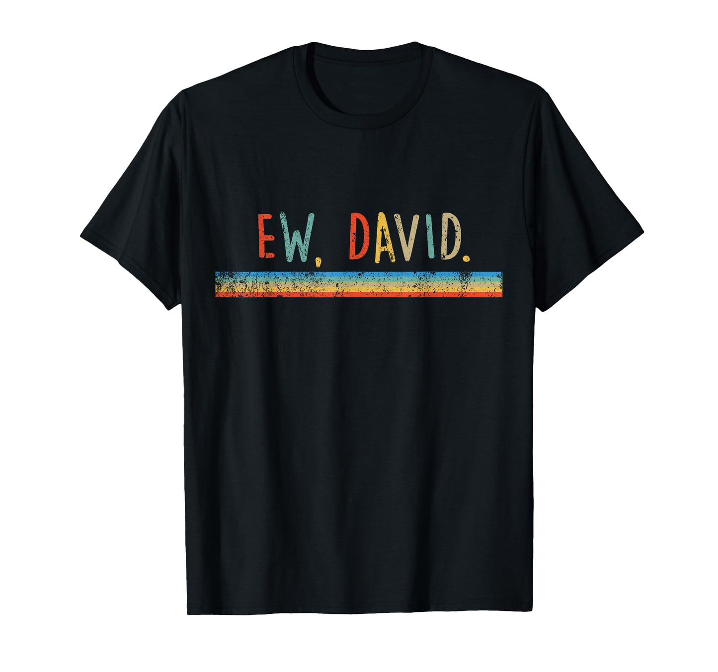 Funny Ew David Distressed T-Shirt - Graphic Print Men Women - T-Shirt, Sweatshirt, Hoodie
