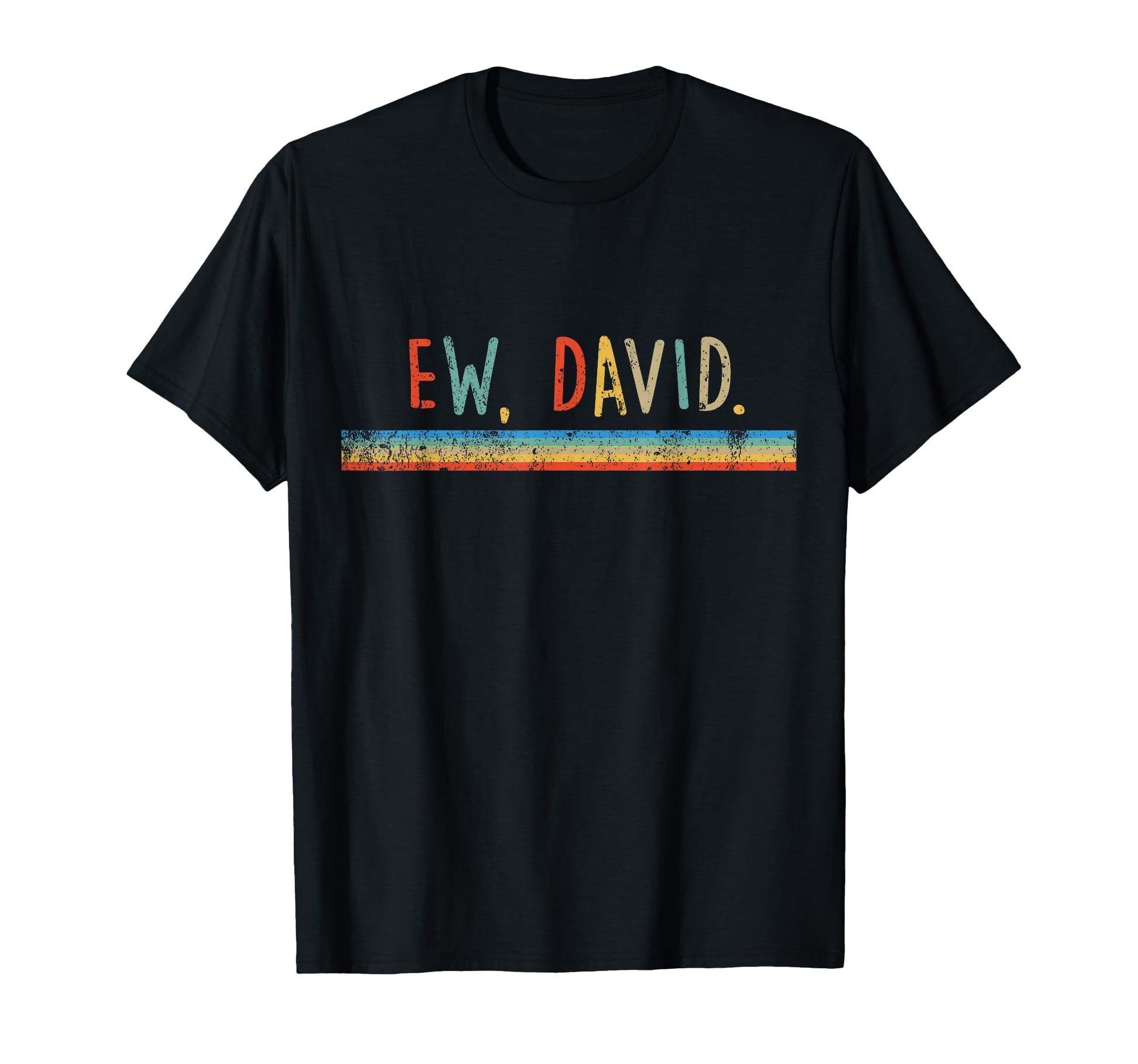 Funny Ew David Distressed T-Shirt - Graphic Print Men Women - T-Shirt, Sweatshirt, Hoodie