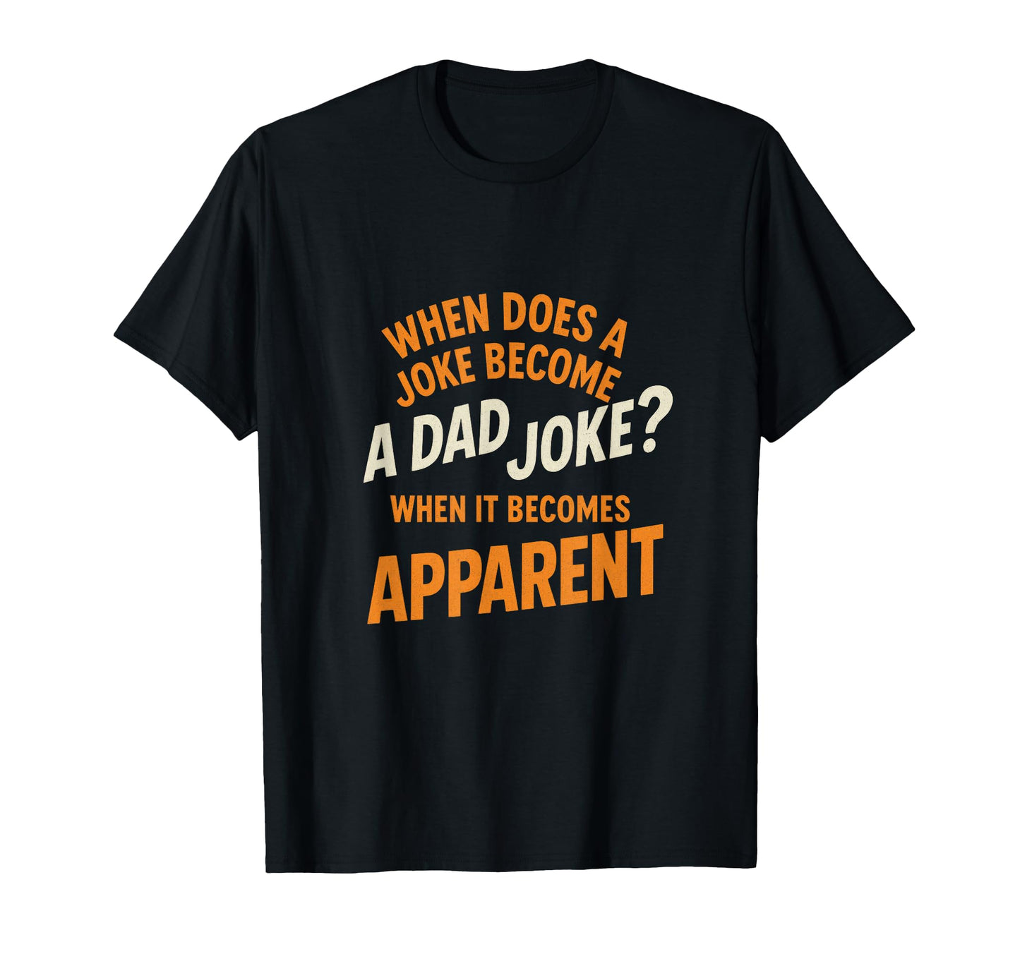 When Does Joke Become Dad Joke Funny T-Shirt - Novelty Apparel for Adults - T-Shirt, Sweatshirt, Hoodie