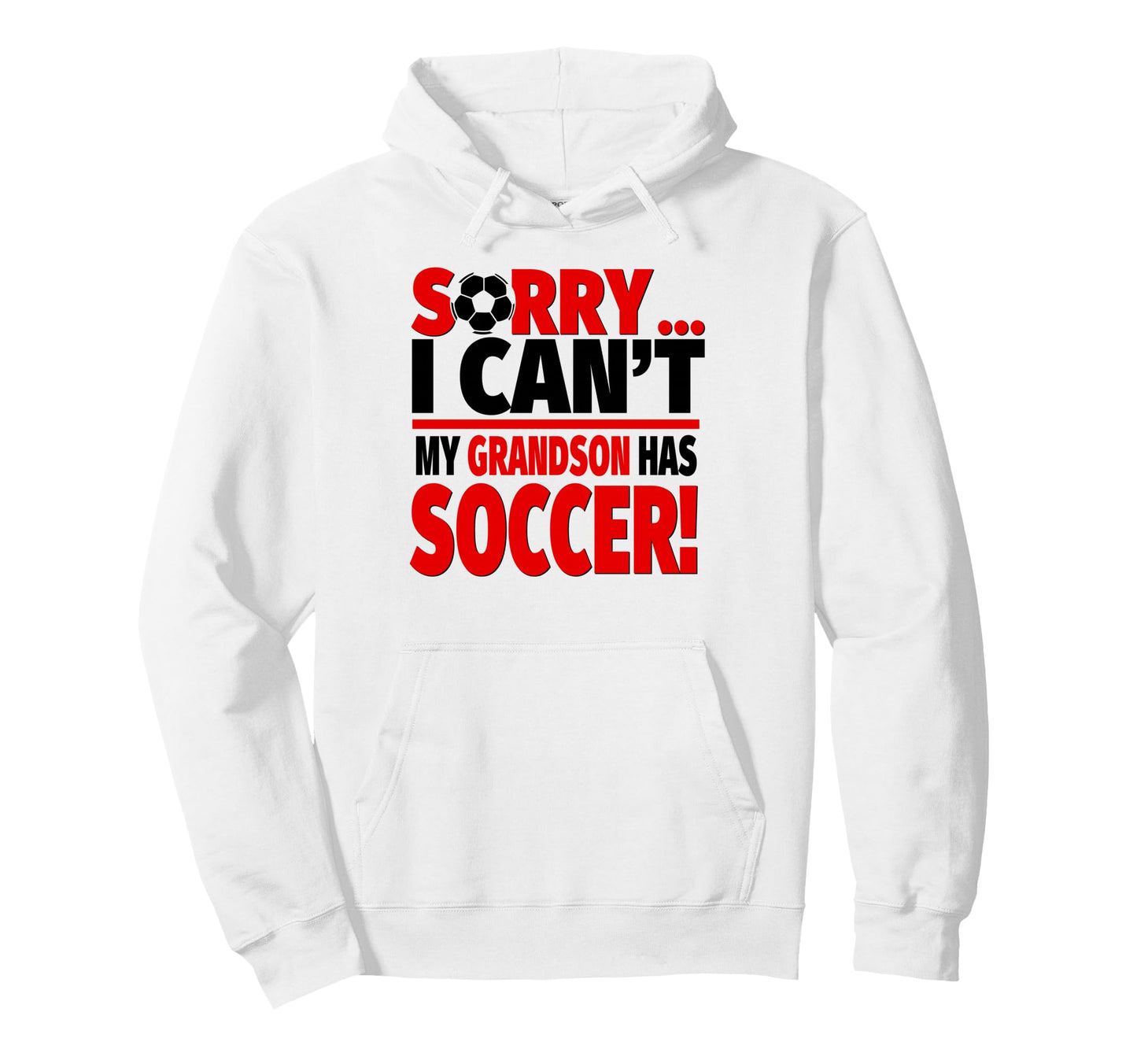 Sorry I Cant My Grandson Has Soccer Hoodie - Graphic Print Unisex - T-Shirt, Sweatshirt, Hoodie