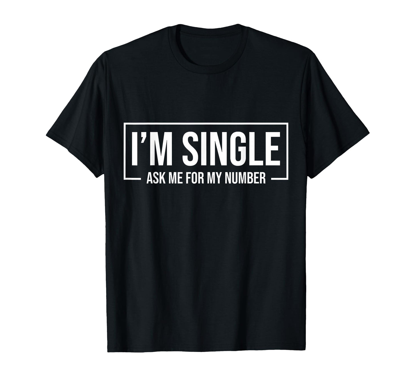 Im Single Ask Me My Number Funny T-Shirt - Casual Everyday Wear Men Women - T-Shirt, Sweatshirt, Hoodie