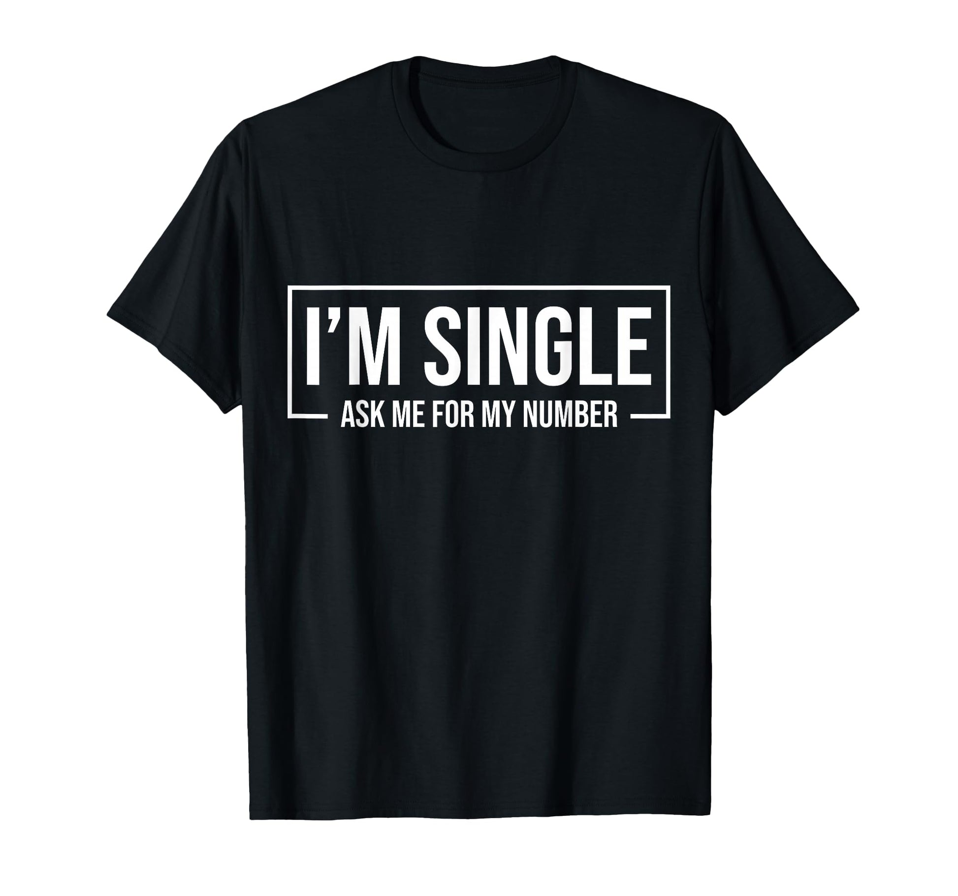 Im Single Ask Me My Number Funny T-Shirt - Casual Everyday Wear Men Women - T-Shirt, Sweatshirt, Hoodie
