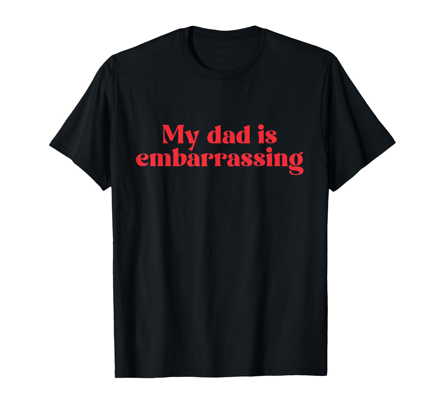Funny My Dad Is Embarrassing Parent T-Shirt - Streetwear Style Men Women - T-Shirt, Sweatshirt, Hoodie