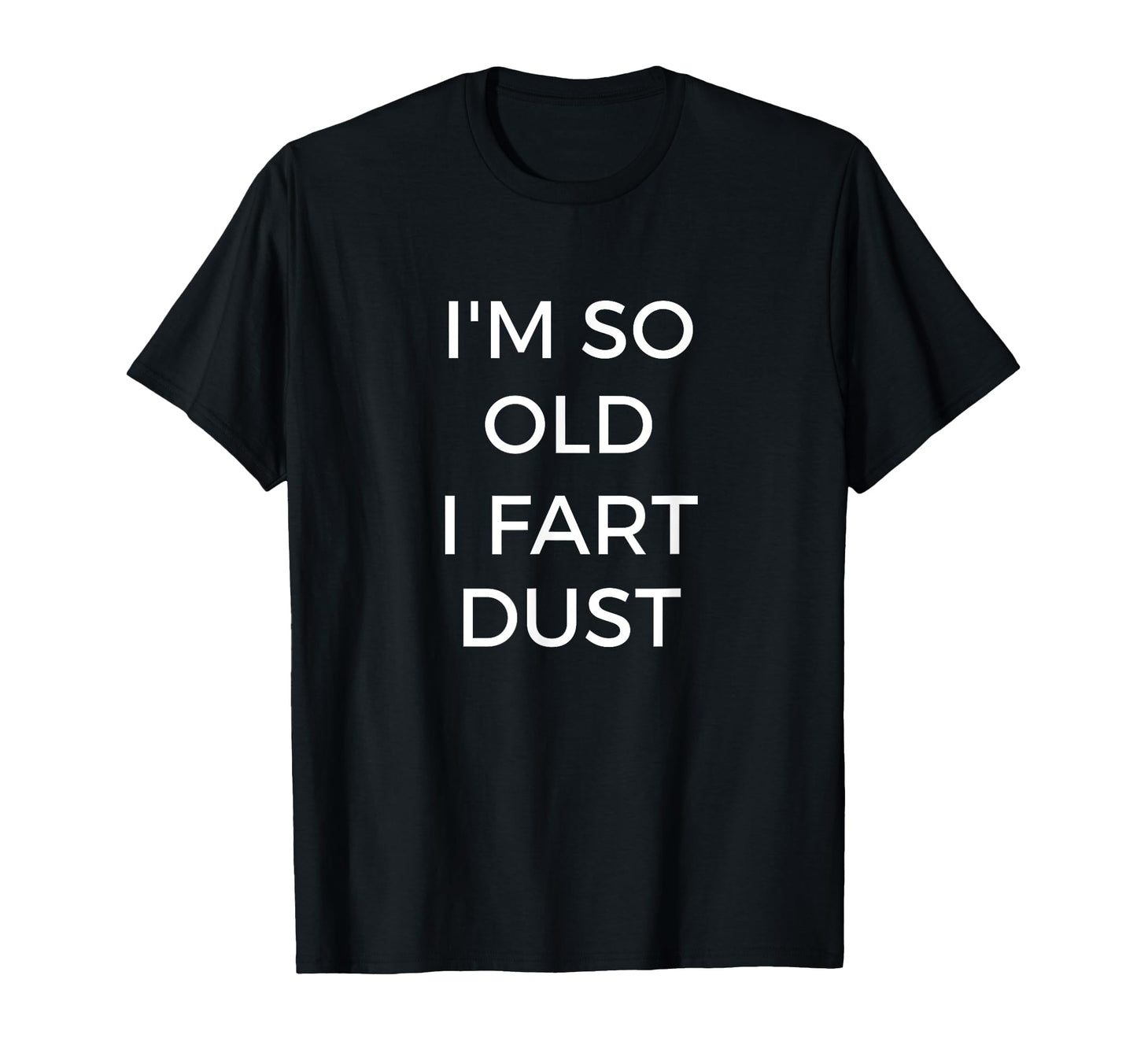 Im So Old I Fart Dust Funny Grandpa T-Shirt - Fun Novelty Design for Adults - T-Shirt, Sweatshirt, Hoodie