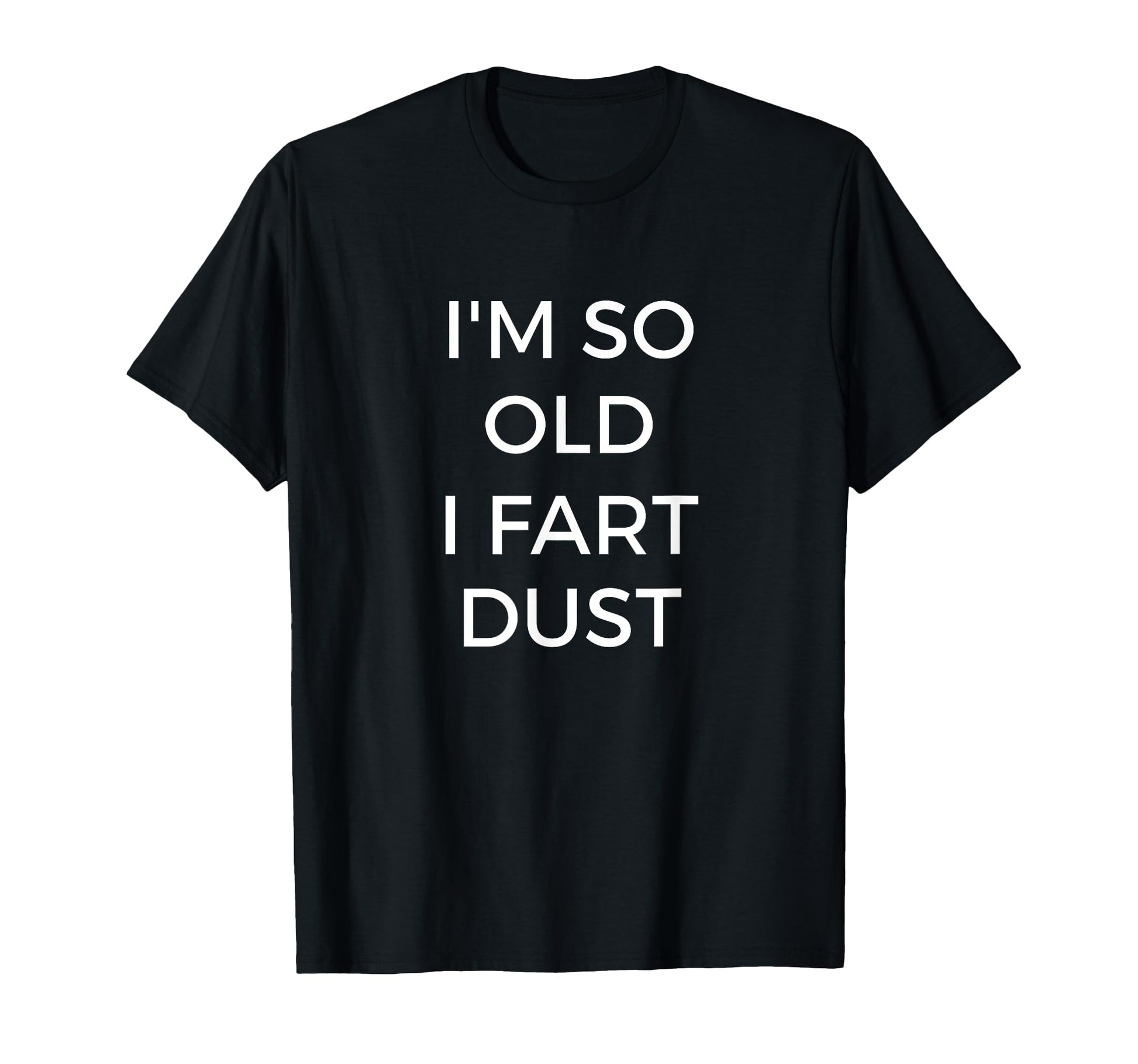 Im So Old I Fart Dust Funny Grandpa T-Shirt - Fun Novelty Design for Adults - T-Shirt, Sweatshirt, Hoodie