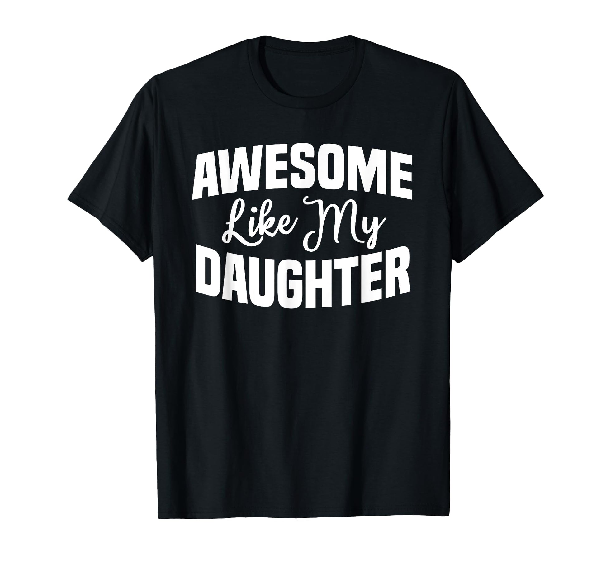 Funny Dad Joke Awesome Like My Daughter T-Shirt - Graphic Print for Adults - T-Shirt, Sweatshirt, Hoodie