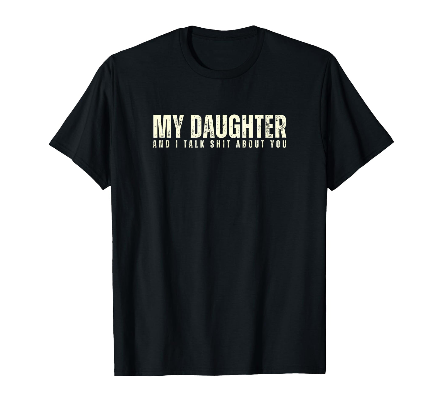 My Daughter And I Talk Sh T About You T-Shirt - Novelty Apparel Men Women - T-Shirt, Sweatshirt, Hoodie