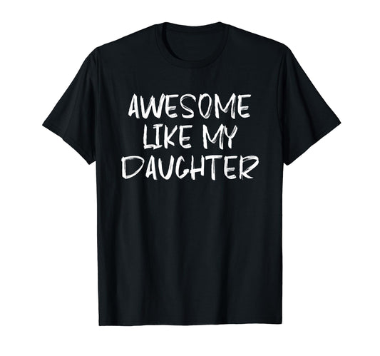 Awesome Like My Daughter Funny Fathers Day T-Shirt - Unique Graphic Unisex - T-Shirt, Sweatshirt, Hoodie