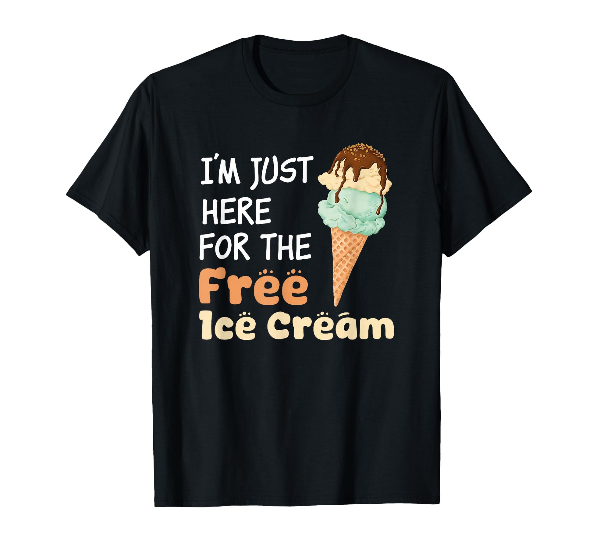 Im Just Here Free Ice Cream Funny T-Shirt - Fun Novelty Design Men Women - T-Shirt, Sweatshirt, Hoodie