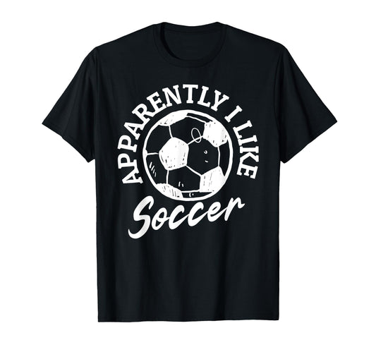 Apparently I Like Soccer Funny T-Shirt - Minimalist Print for Adults - T-Shirt, Sweatshirt, Hoodie
