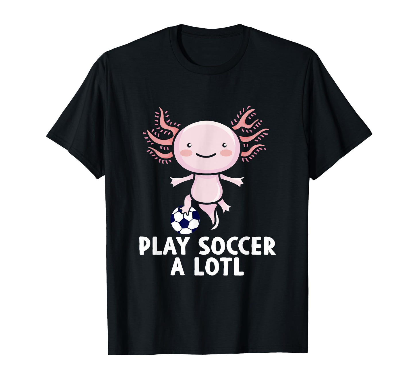 Play Soccer Lotl Axolotl Playing T-Shirt - Minimalist Print Men Women - T-Shirt, Sweatshirt, Hoodie