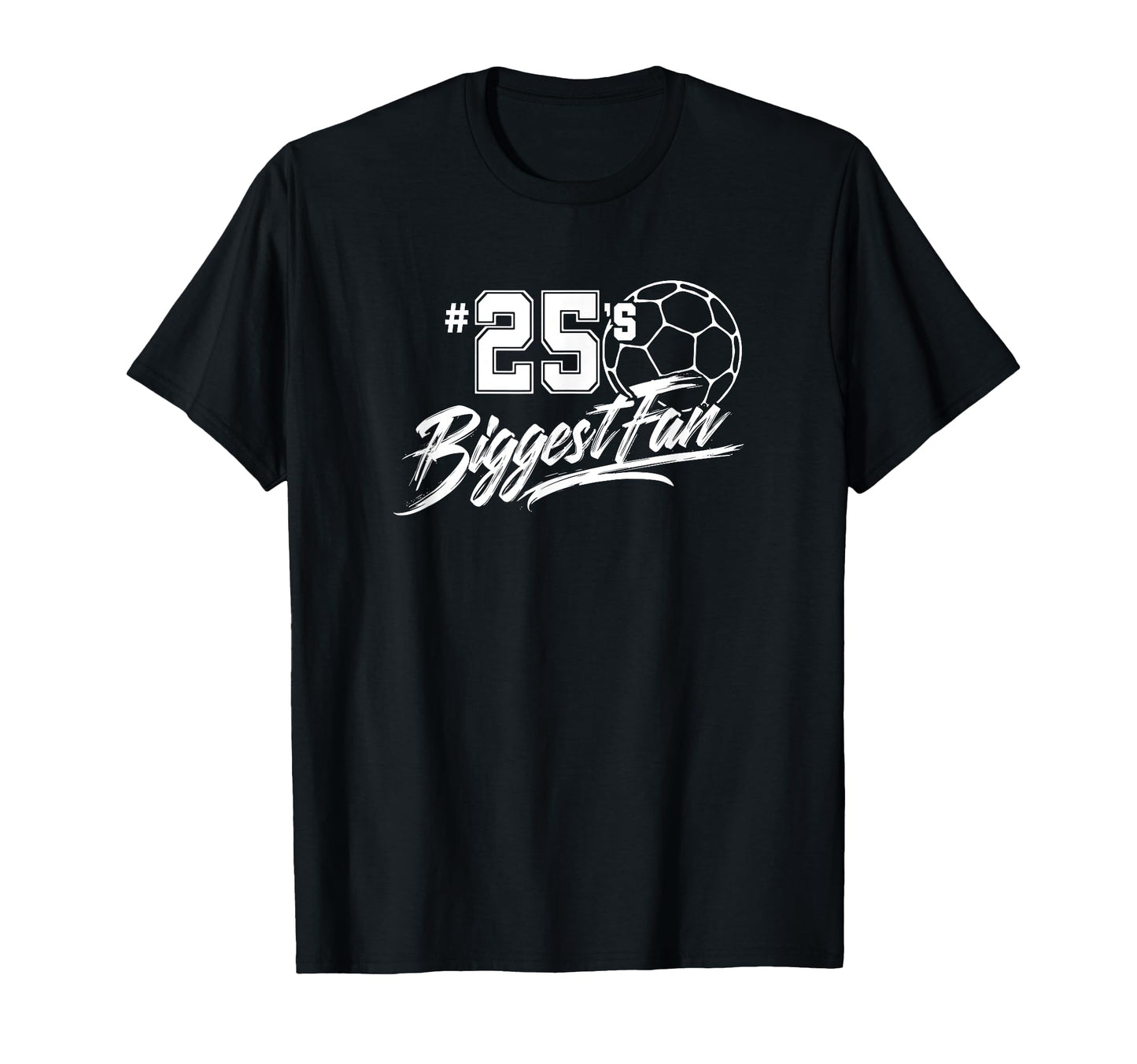 Number 25S Biggest Fan Soccer Player Mom T-Shirt - Novelty Apparel Unisex - T-Shirt, Sweatshirt, Hoodie
