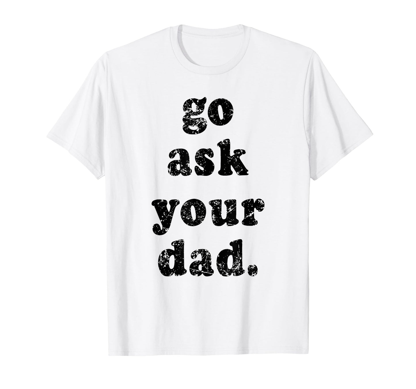 Go Ask Your Dad Funny Dad Fathers Day T-Shirt - Novelty Apparel for Adults - T-Shirt, Sweatshirt, Hoodie