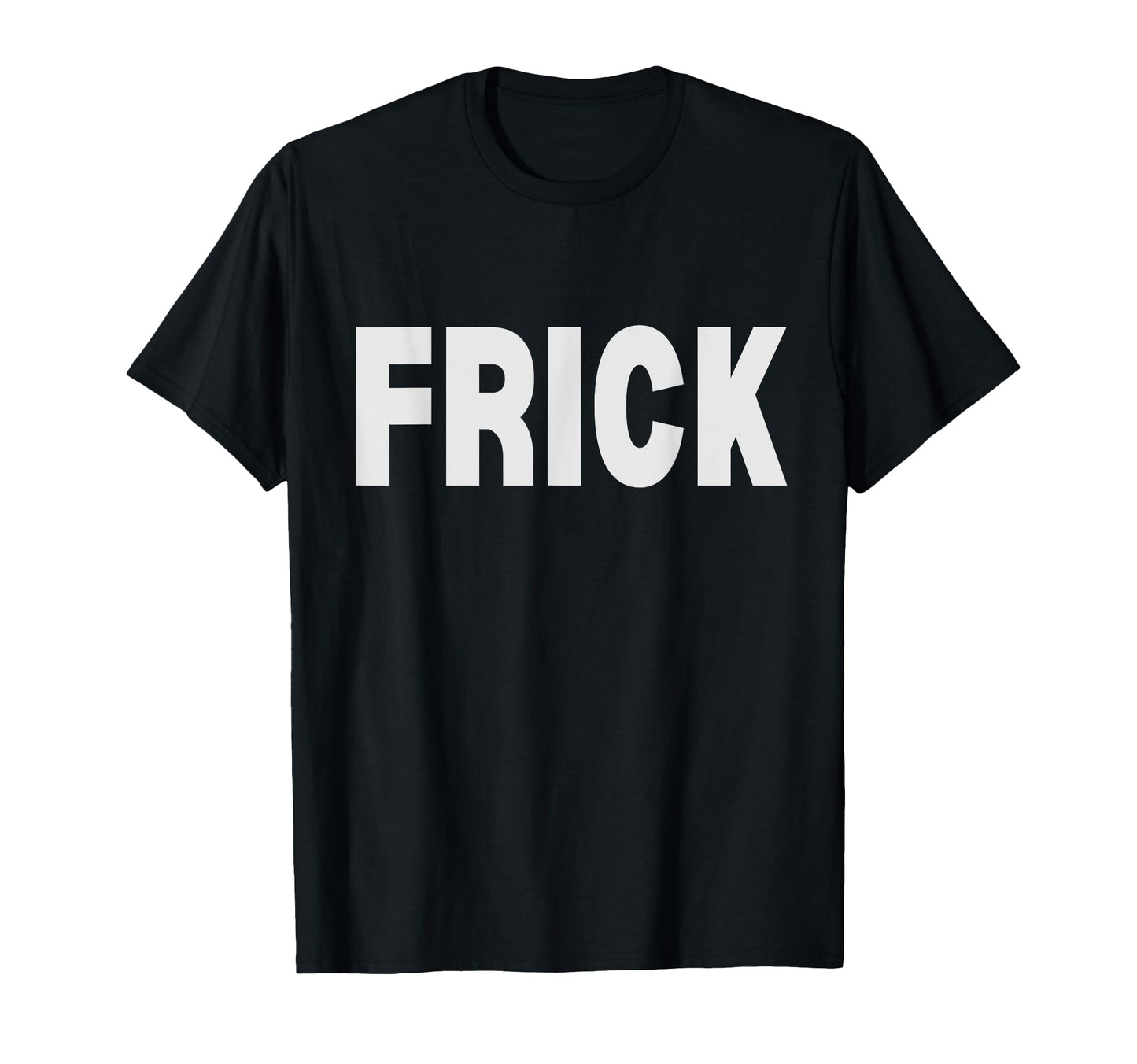 Frick Funny Euphemism Bold T-Shirt - Fun Novelty Design Unisex - T-Shirt, Sweatshirt, Hoodie