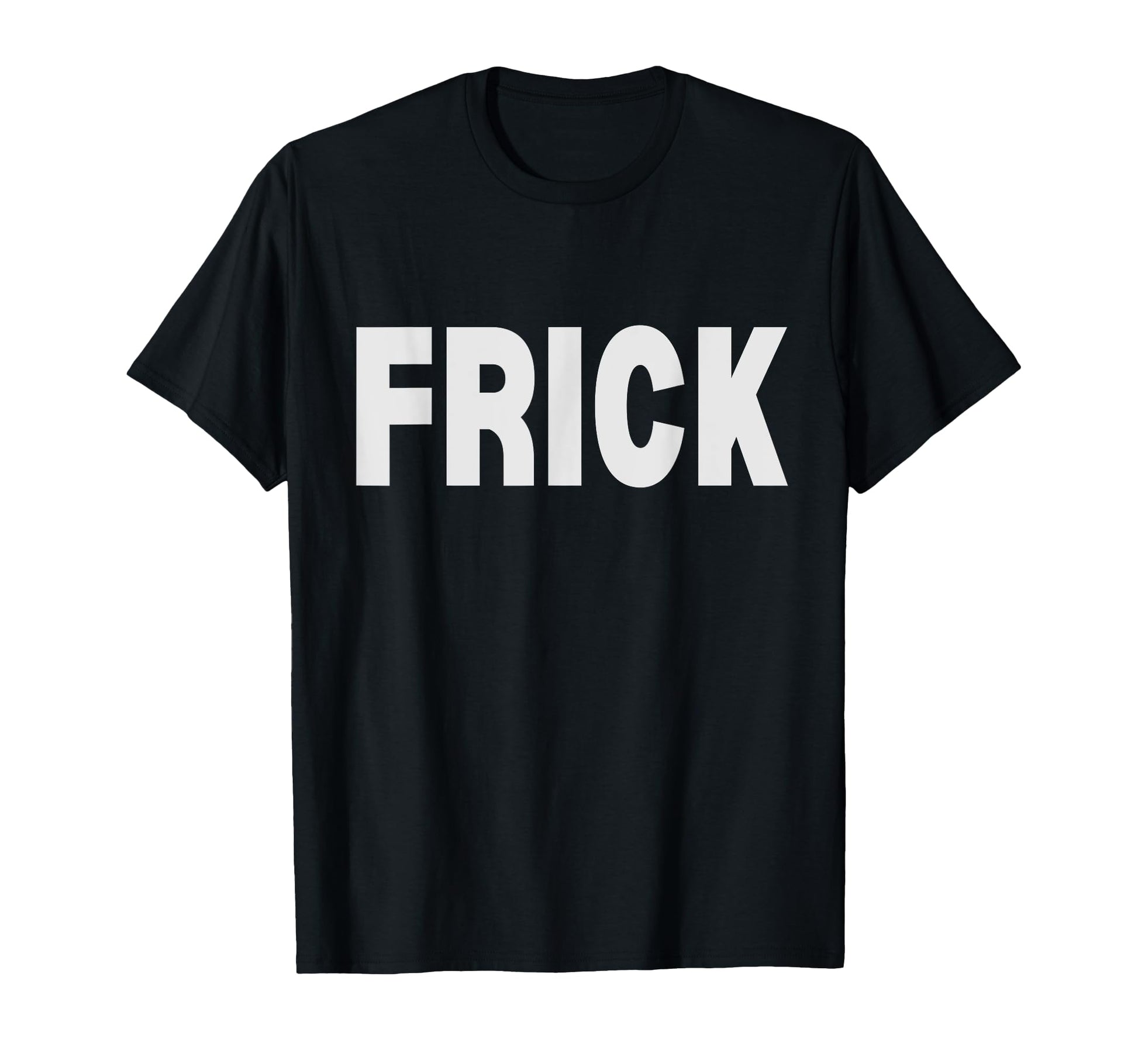 Frick Funny Euphemism Bold T-Shirt - Fun Novelty Design Unisex - T-Shirt, Sweatshirt, Hoodie