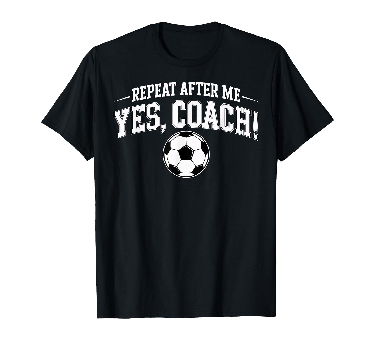 Repeat After Me Coach Soccer Player Fan T-Shirt - Unique Graphic Men Women - T-Shirt, Sweatshirt, Hoodie