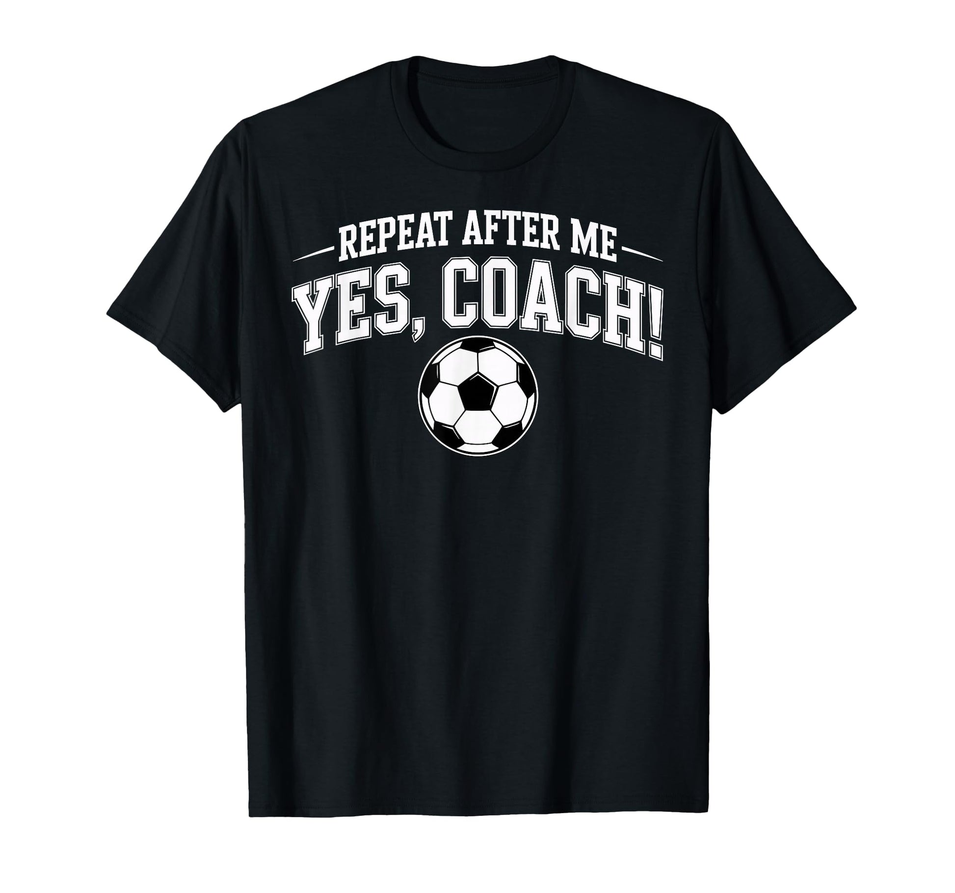 Repeat After Me Coach Soccer Player Fan T-Shirt - Unique Graphic Men Women - T-Shirt, Sweatshirt, Hoodie