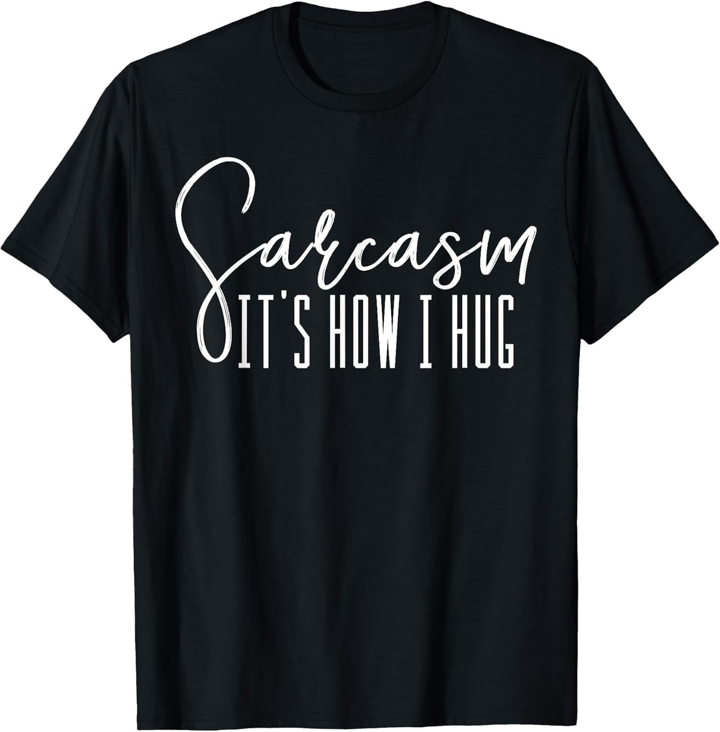 Sarcasm It's How I Hug T-Shirts Supply Unisex T-shirt, Sweatshirt, Hoodie, Long Sleeve Tee - T-Shirt, Sweatshirt, Hoodie