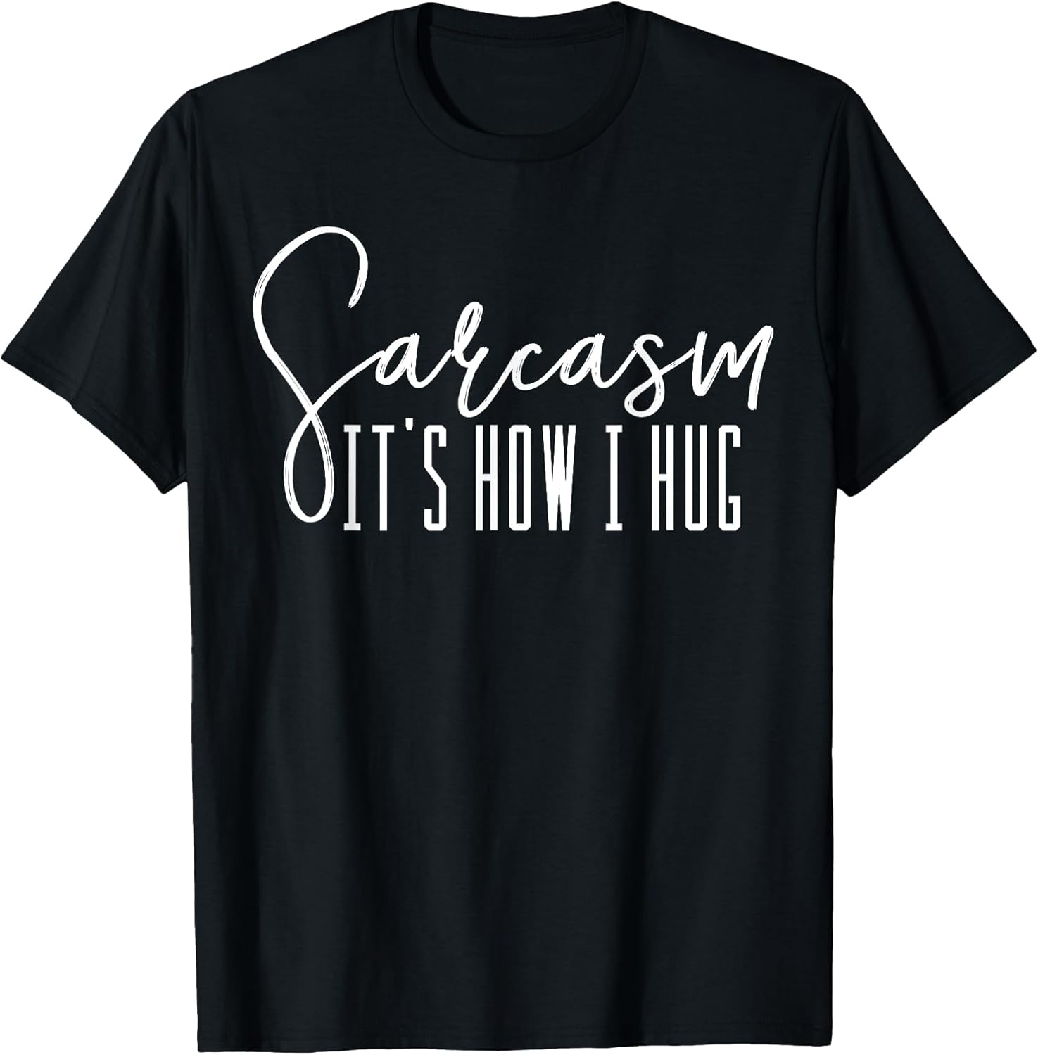 Sarcasm It's How I Hug T-Shirts Supply Unisex T-shirt, Sweatshirt, Hoodie, Long Sleeve Tee - T-Shirt, Sweatshirt, Hoodie