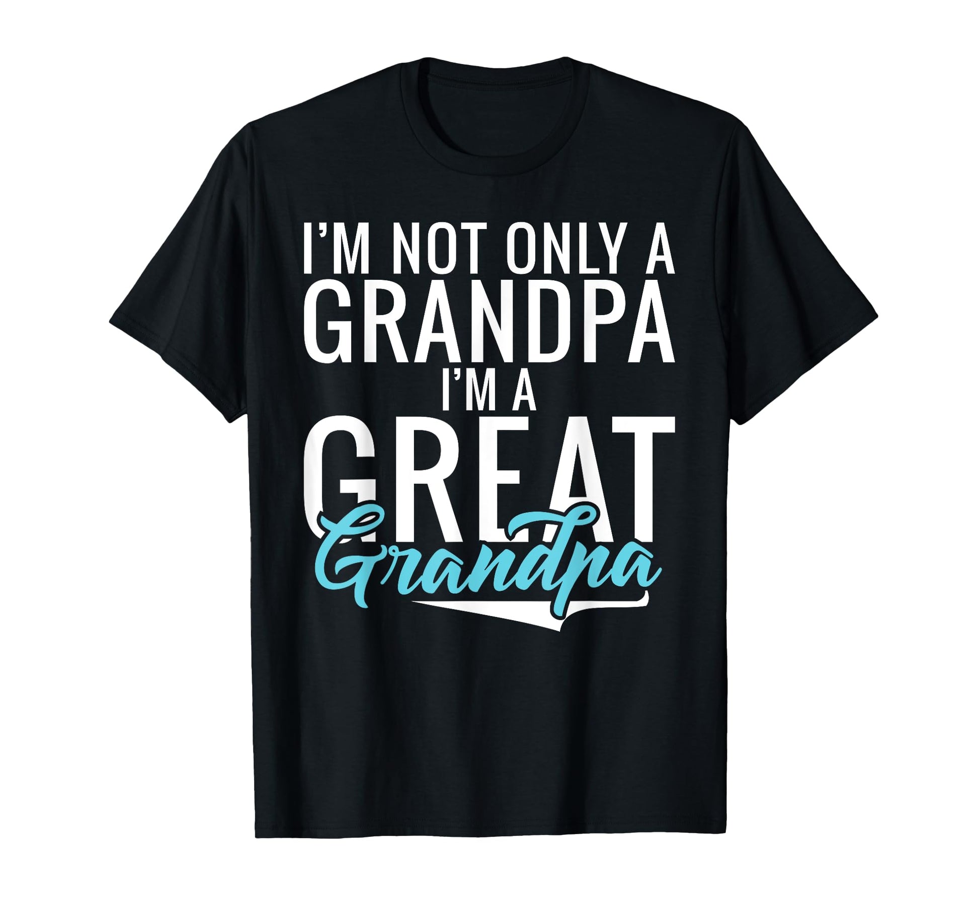 Im Not Only Grandpa Im Great T-Shirt - Fun Novelty Design for Adults - T-Shirt, Sweatshirt, Hoodie