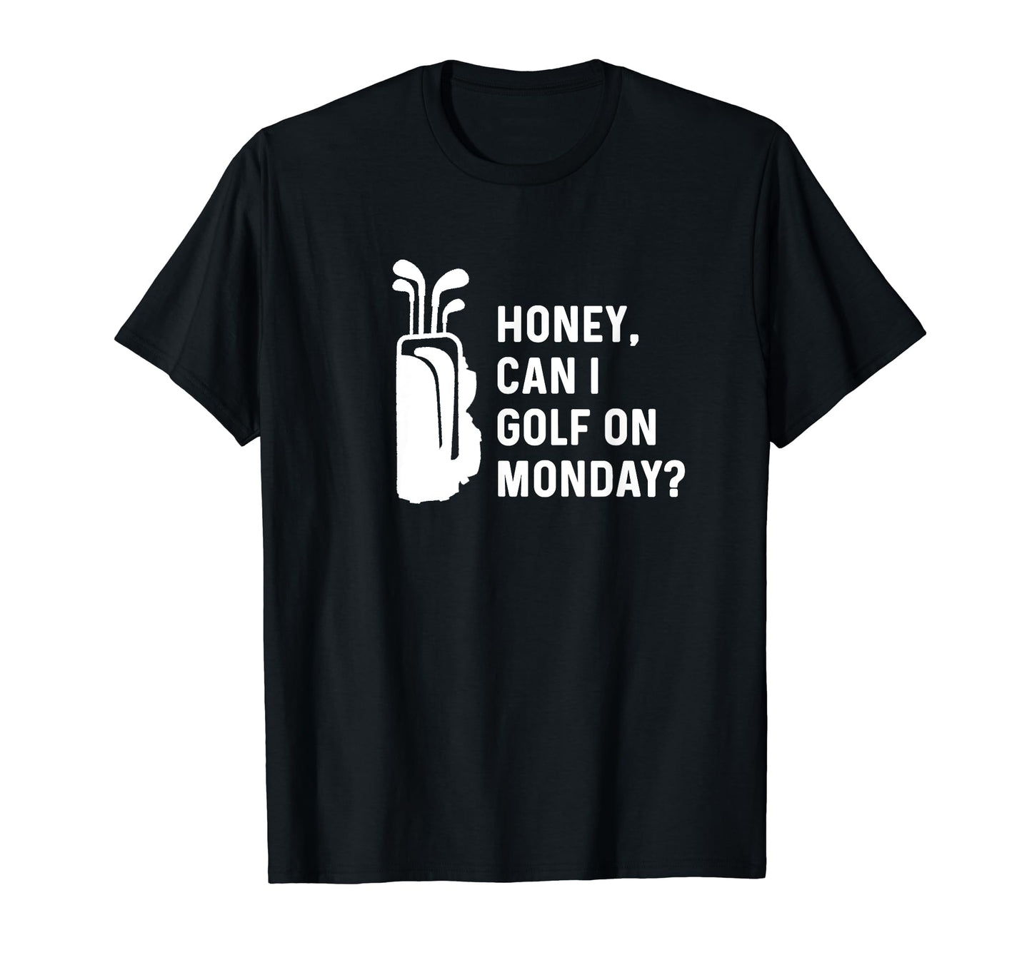 Honey Can I Golf Monday Funny Golf T-Shirt - Casual Everyday Wear Unisex - T-Shirt, Sweatshirt, Hoodie