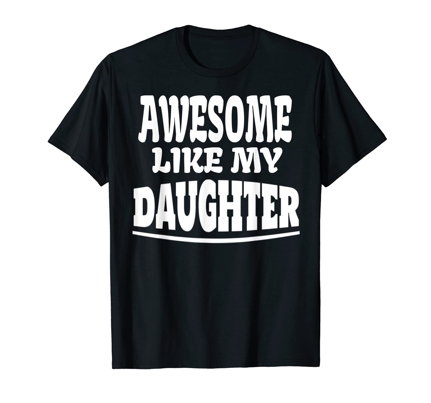 Awesome Like My Daughter Funny Fathers Day T-Shirt - Graphic Print Unisex - T-Shirt, Sweatshirt, Hoodie