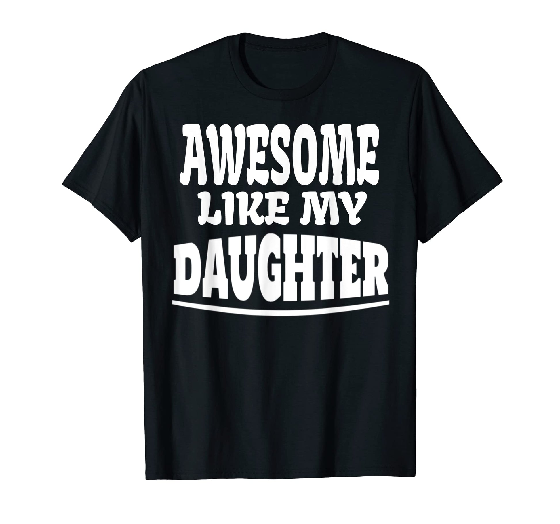 Awesome Like My Daughter Funny Fathers Day T-Shirt - Graphic Print Unisex - T-Shirt, Sweatshirt, Hoodie