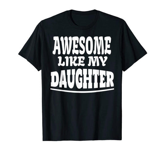 Awesome Like My Daughter Funny Fathers Day T-Shirt - Graphic Print Unisex - T-Shirt, Sweatshirt, Hoodie