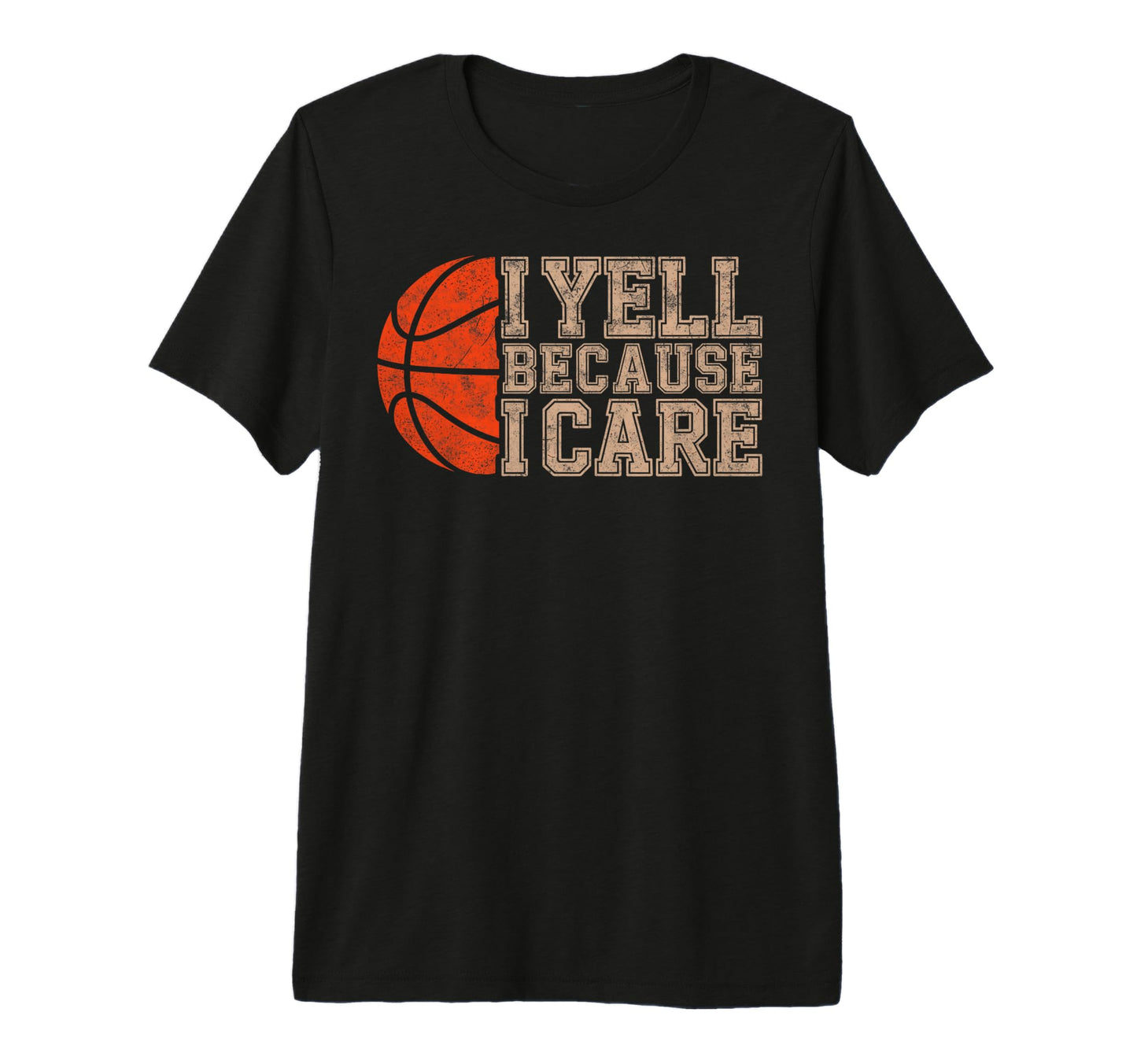 Yell Because I Care Basketball Player Dad T-Shirt - Graphic Print Unisex - T-Shirt, Sweatshirt, Hoodie