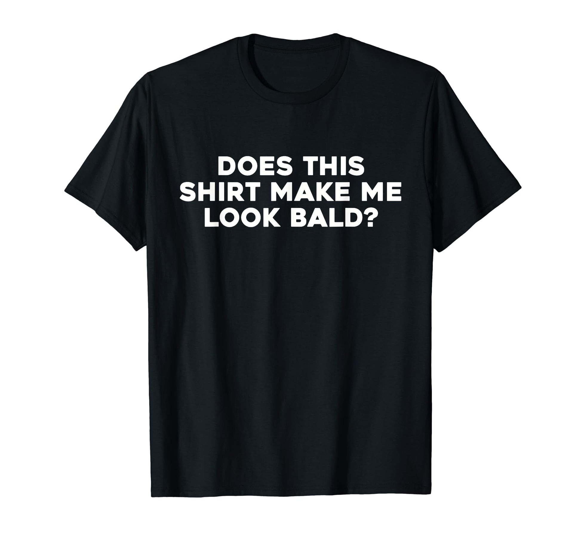 Does This Make Me Bald Funny Dad Joke T-Shirt - Casual Everyday Wear Unisex - T-Shirt, Sweatshirt, Hoodie