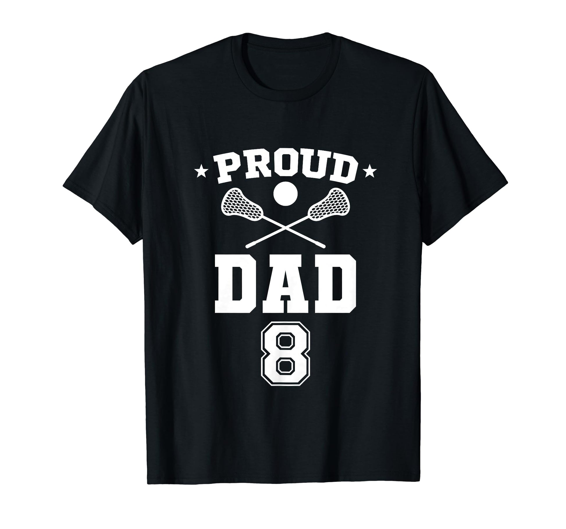 Proud Lacrosse Dad Number 8 T-Shirt - Casual Everyday Wear Men Women - T-Shirt, Sweatshirt, Hoodie