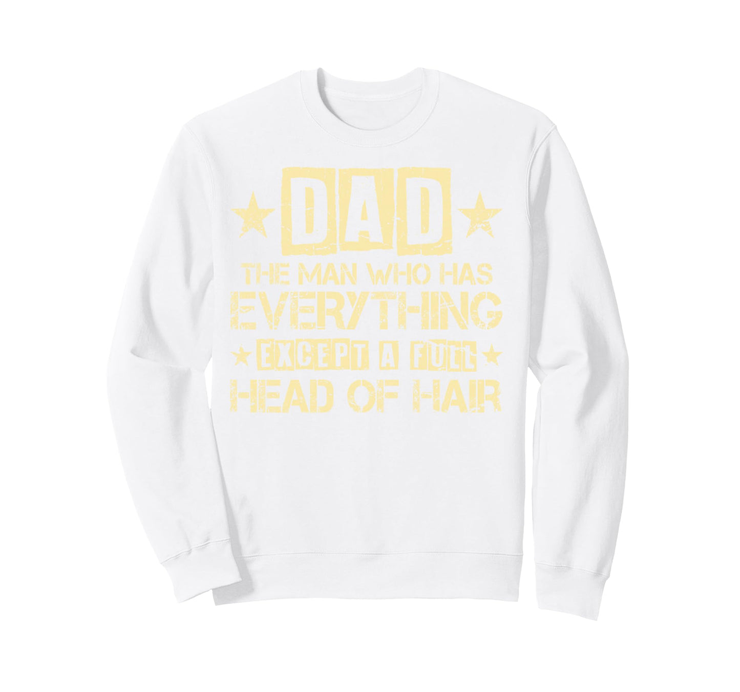 Dad Who Has Everything Except Full Sweatshirt - Novelty Apparel Men Women - T-Shirt, Sweatshirt, Hoodie