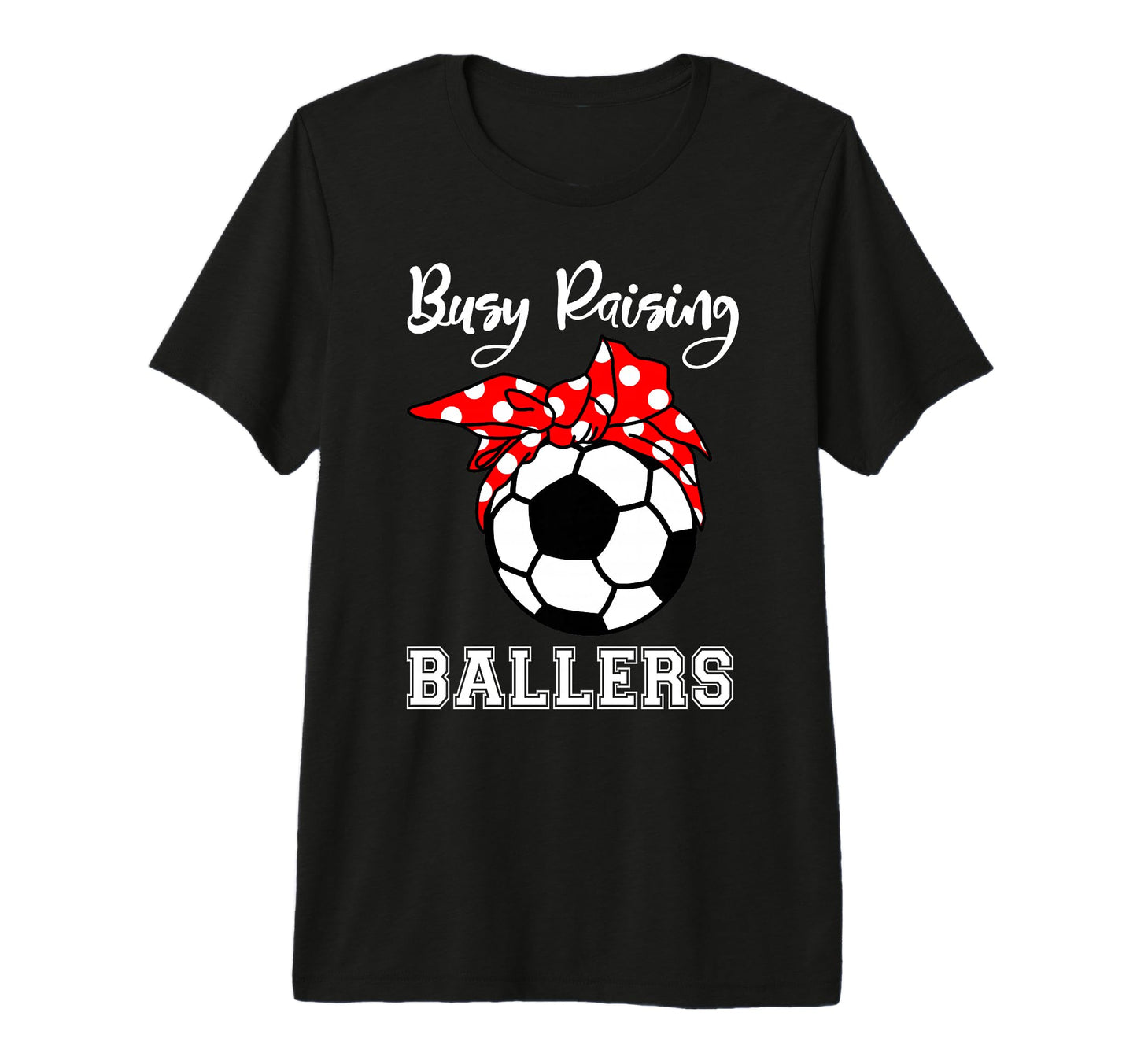 Busy Raising Ballers Funny Soccer Mom T-Shirt - Fun Novelty Design Unisex - T-Shirt, Sweatshirt, Hoodie
