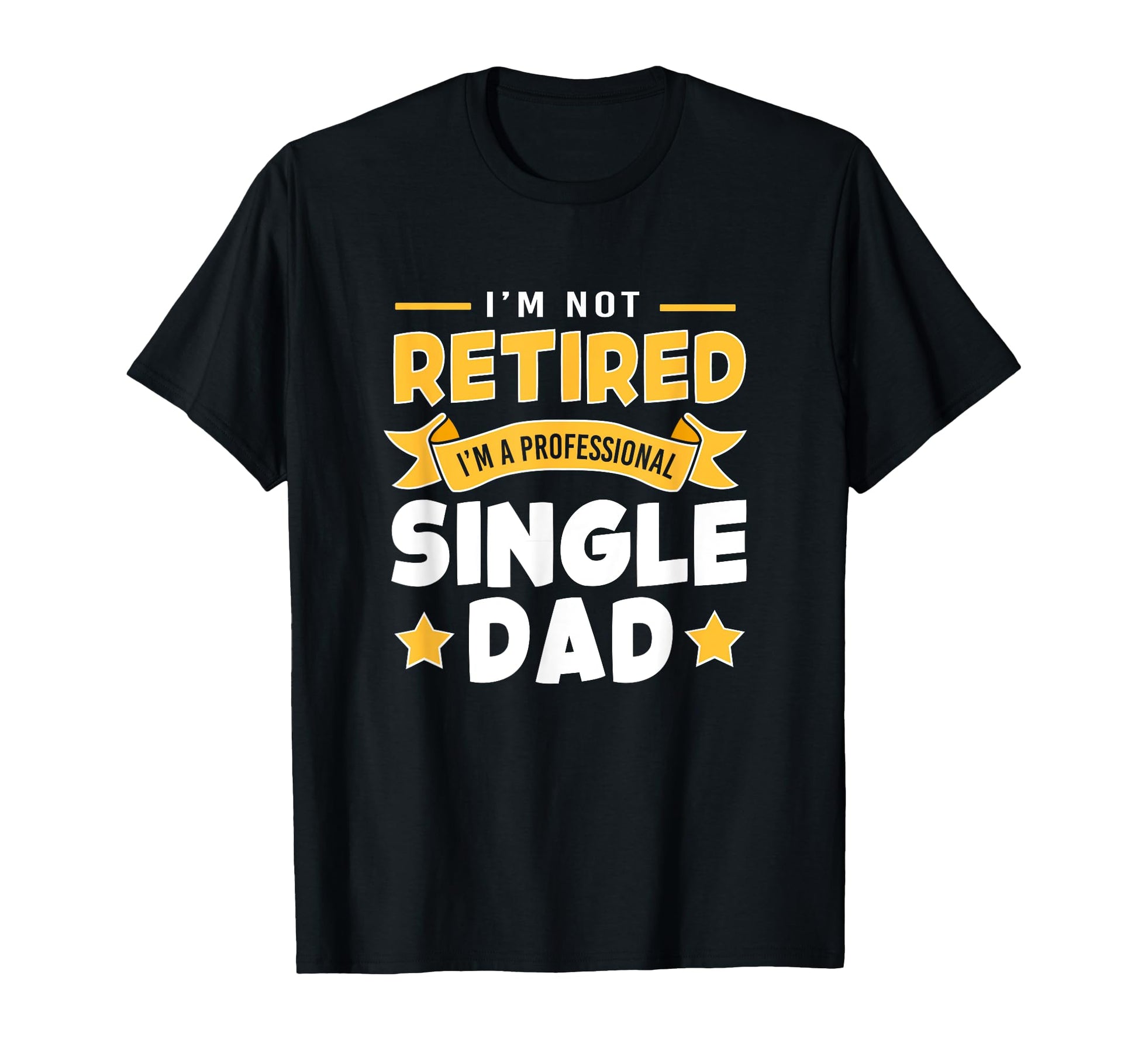 Single Father Im Not Retire Im T-Shirt - Minimalist Print Men Women - T-Shirt, Sweatshirt, Hoodie