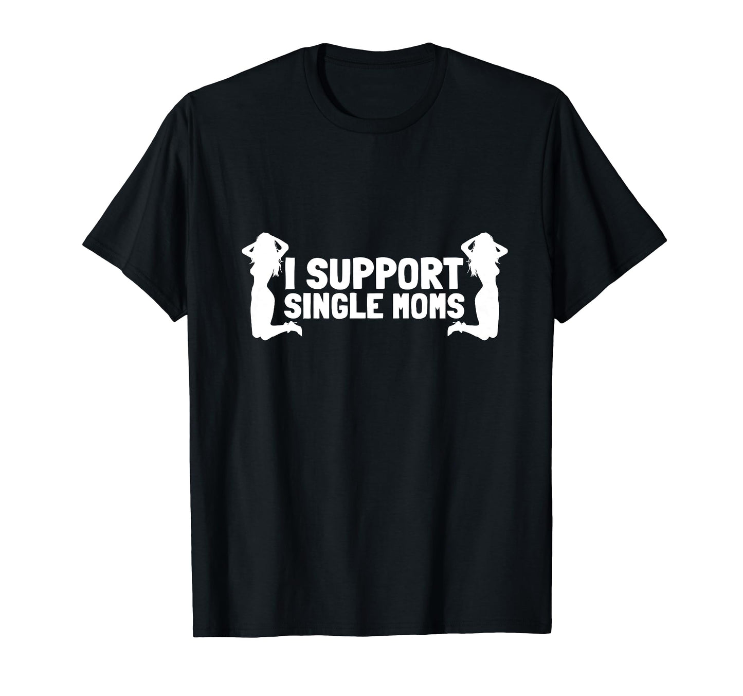 I Support Single Moms Dad Strip Club T-Shirt - Streetwear Style Unisex - T-Shirt, Sweatshirt, Hoodie
