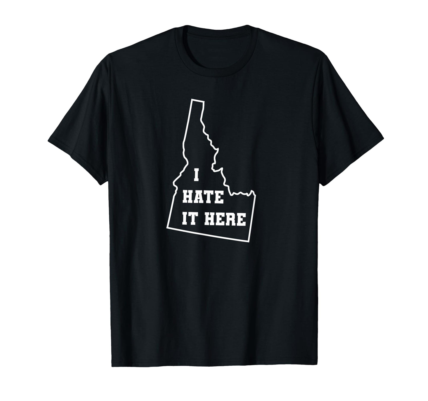 Funny I Hate It Here Idaho Id State T-Shirt - Novelty Apparel for Adults - T-Shirt, Sweatshirt, Hoodie