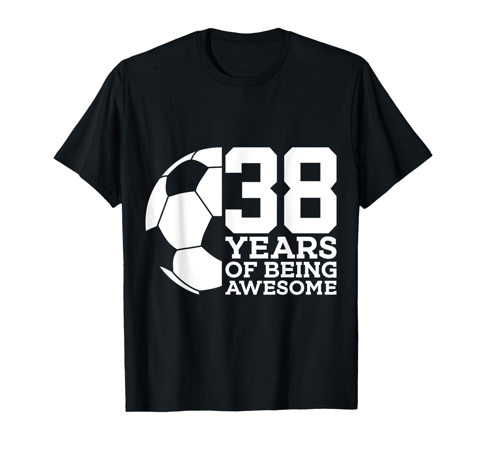 38 Years Being Awesome Soccer T-Shirt - Casual Everyday Wear for Adults - T-Shirt, Sweatshirt, Hoodie