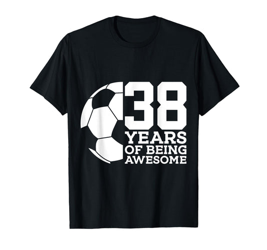 38 Years Being Awesome Soccer T-Shirt - Casual Everyday Wear for Adults - T-Shirt, Sweatshirt, Hoodie
