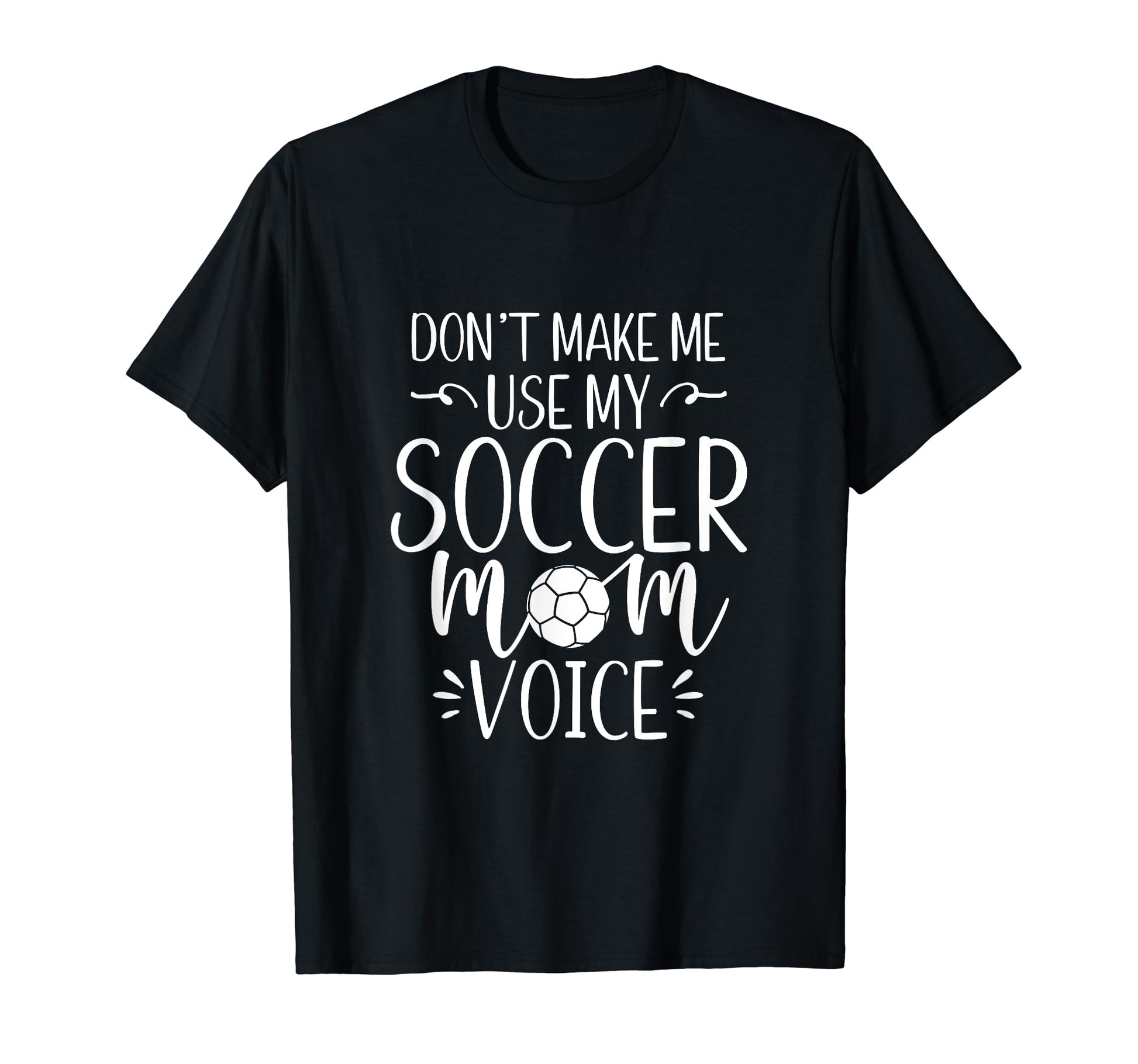 Dont Make Me Use My Soccer Mom Voice T-Shirt - Trendy Graphic Men Women - T-Shirt, Sweatshirt, Hoodie