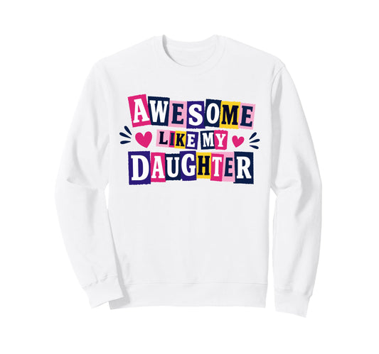 Awesome Like My Daughter Funny Sweatshirt - Casual Everyday Wear Unisex - T-Shirt, Sweatshirt, Hoodie
